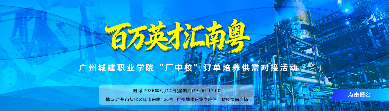 百万英才汇南粤”-广州城建职业学院“厂中校”订单培养供需对接活动点击报名