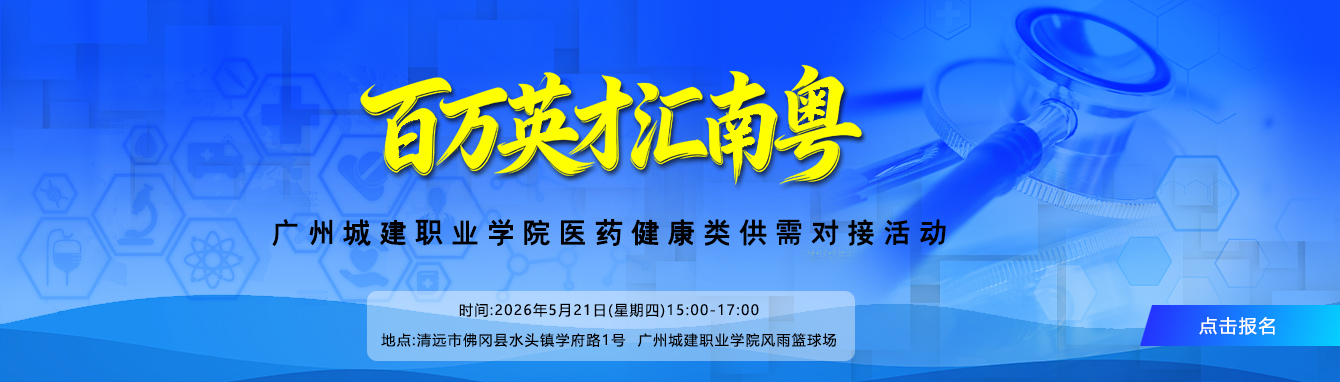 “百万英才汇南粤”-广州城建职业学院医药健康类供需对接活动点击报名